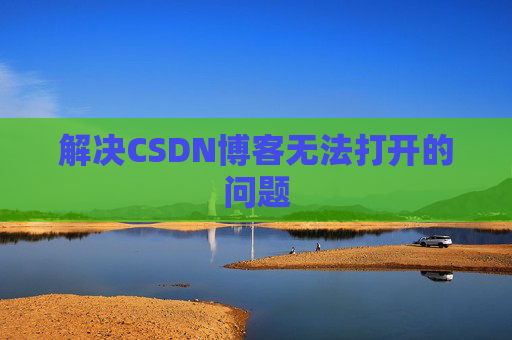 解决CSDN博客无法打开的问题